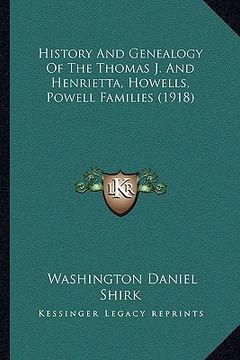 portada history and genealogy of the thomas j. and henrietta, howells, powell families (1918) (in English)