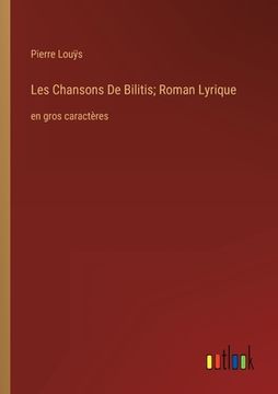 portada Les Chansons De Bilitis; Roman Lyrique: en gros caractères (en Francés)