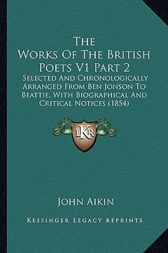 portada the works of the british poets v1 part 2: selected and chronologically arranged from ben jonson to beattie, with biographical and critical notices (18 (en Inglés)