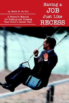 portada having a job just like recess: a parent's manual for guiding and gracing your child's career path (in English)