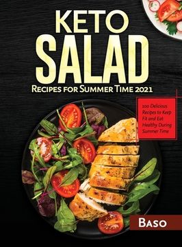 portada Keto Salad Recipes For Summer Time 2021: 100 delicious recipes to keep fit and healthy during summer time (en Inglés)