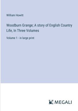 portada Woodburn Grange; A story of English Country Life, In Three Volumes: Volume 1 - in large print (en Inglés)