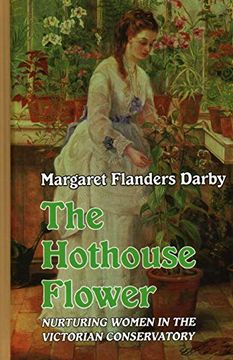 portada The Hothouse Flower: Nurturing Women in the Victorian Conservatory (en Inglés)