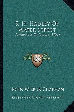 portada s. h. hadley of water street: a miracle of grace (1906)