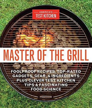portada Master of the Grill: Foolproof Recipes, Top-Rated Gadgets, Gear, & Ingredients Plus Clever Test Kitchen Tips & Fascinating Food Science (en Inglés)
