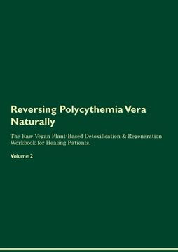 portada Reversing Polycythemia Vera Naturally The Raw Vegan Plant-Based Detoxification & Regeneration Workbook for Healing Patients. Volume 2 (en Inglés)