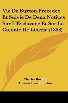 portada Vie De Buxton Precedee Et Suivie De Deux Notices Sur L'Esclavage Et Sur La Colonie De Liberia (1853) (en Francés)
