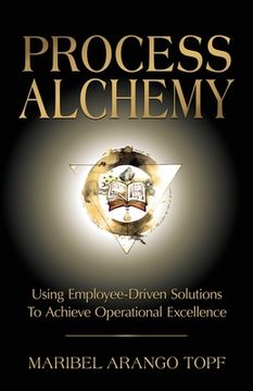 portada Process Alchemy: Using Employee-Driven Solutions To Achieve Operational Excellence