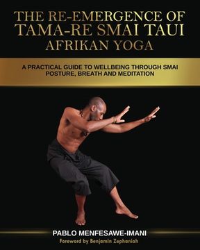 portada The Re-emergence of Tama-re Smai Taui Afrikan Yoga: A Practical Guide to Wellbeing Through Smai Posture, Breath and Meditation (en Inglés)