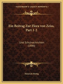 portada Ein Beitrag Zur Flora von Zeiss, Part 1-2: Und Schulnachrichten (1886) (in German)
