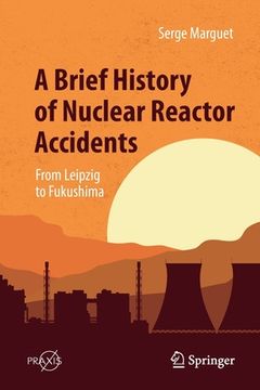 portada A Brief History of Nuclear Reactor Accidents: From Leipzig to Fukushima (en Inglés)