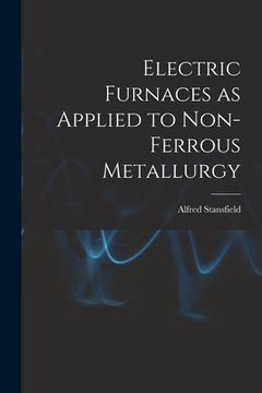 portada Electric Furnaces as Applied to Non-ferrous Metallurgy [microform] (en Inglés)