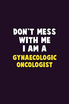 portada Don't Mess With me, i am a Gynaecologic Oncologist: 6x9 Career Pride 120 Pages Writing Nots (en Inglés)