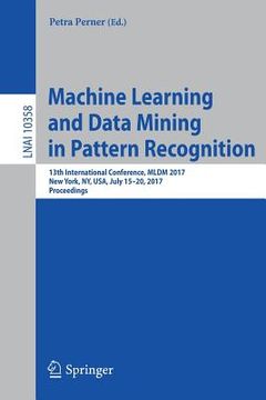 portada Machine Learning and Data Mining in Pattern Recognition: 13th International Conference, MLDM 2017, New York, Ny, Usa, July 15-20, 2017, Proceedings (en Inglés)