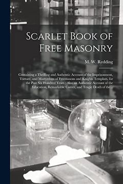 portada Scarlet Book of Free Masonry: Containing a Thrilling and Authentic Account of the Imprisonment, Torture, and Martyrdom of Freemasons and Knights. Of the Education, Remarkable Career,. (en Inglés)