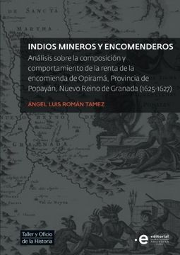portada Indios mineros y encomenderos: Análisis sobre la composición y comportamiento de la renta de la encomienda de Opiramá, Provincia de Popayán, Nuevo Reino de Granada (1625-1627)