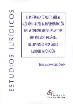 portada El Instrumento Multilateral (Acción 15 Beps): La Implementación de las Disposiciones Sustantivas Beps en la red Española de Convenios Para Evitar la Doble Imposición