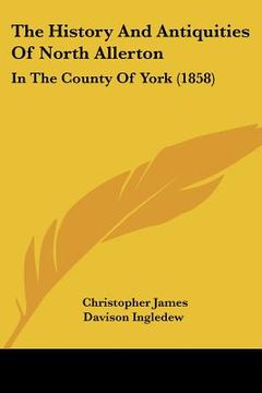 portada the history and antiquities of north allerton: in the county of york (1858) (en Inglés)