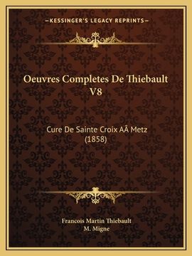 portada Oeuvres Completes De Thiebault V8: Cure De Sainte Croix AÂ Metz (1858) (en Francés)