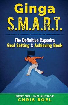 portada Ginga S.M.A.R.T.: The Definitive Capoeira Goal Setting and Achieving Book (en Inglés)