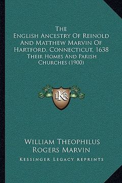 portada the english ancestry of reinold and matthew marvin of hartford, connecticut, 1638: their homes and parish churches (1900)