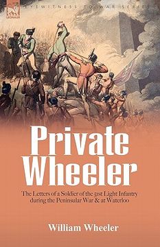 portada private wheeler: the letters of a soldier of the 51st light infantry during the peninsular war & at