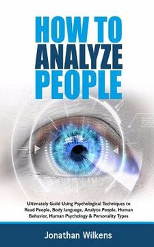 portada How To Analyze People: Ultimately Guild Using Psychological Techniques to Read People, Body Language, Analyze People, Human Behavior, Human P (en Inglés)