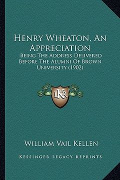 portada henry wheaton, an appreciation: being the address delivered before the alumni of brown university (1902) (en Inglés)