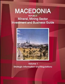 portada Macedonia Republic Mineral, Mining Sector Investment and Business Guide Volume 1 Strategic Information and Regulations (en Inglés)