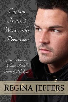 portada Captain Frederick Wentworth's Persuasion: Jane Austen's Classic Retold Through His Eyes (en Inglés)