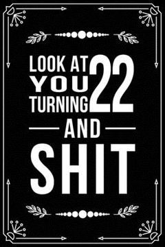 portada Look at You Turning 22 and Shit: Funny birthday gift for 22 year old (en Inglés)