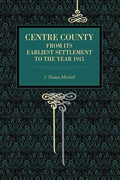 portada Centre County: From its Earliest Settlement to the Year 1915 