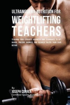 portada Ultramodern Nutrition for Weightlifting Teachers: Teaching Your Students Advanced RMR Techniques to Get Bigger, Prevent Injuries, and Recover Faster T (en Inglés)