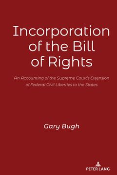 portada Incorporation of the Bill of Rights: An Accounting of the Supreme Court's Extension of Federal Civil Liberties to the States (in English)