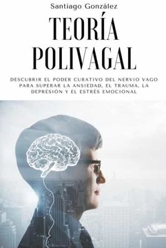 portada Teoría polivagal: Descubrir el poder curativo del nervio vago para superar la ansiedad, el trauma, la depresión y el estrés emocional