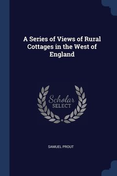 portada A Series of Views of Rural Cottages in the West of England (en Inglés)