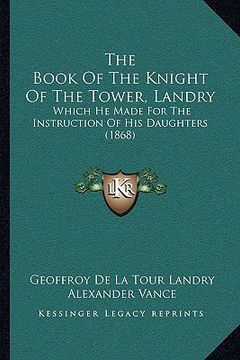 portada the book of the knight of the tower, landry: which he made for the instruction of his daughters (1868) (in English)
