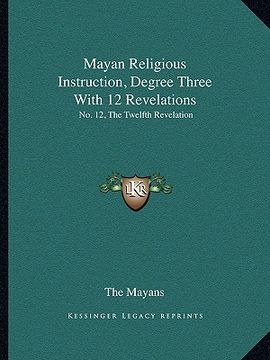 portada mayan religious instruction, degree three with 12 revelations: no. 12, the twelfth revelation (en Inglés)