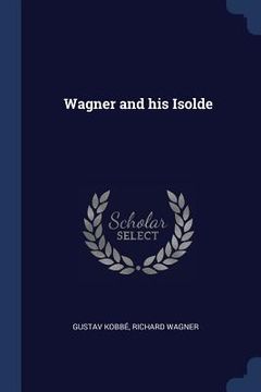 portada Wagner and his Isolde (in English)