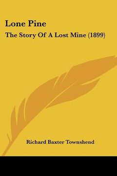 portada lone pine: the story of a lost mine (1899) (in English)