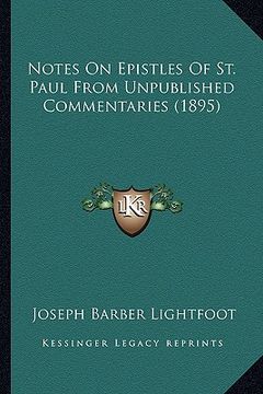 portada notes on epistles of st. paul from unpublished commentaries notes on epistles of st. paul from unpublished commentaries (1895) (1895) (en Inglés)