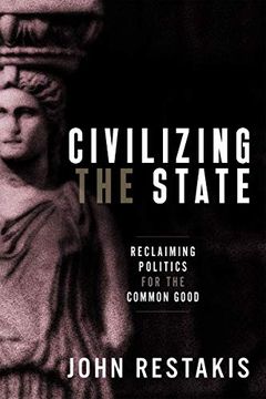 portada Civilizing the State: Reclaiming Politics for the Common Good (en Inglés)