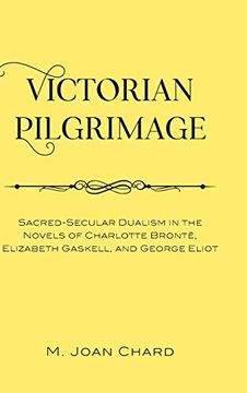 portada Victorian Pilgrimage; Sacred-Secular Dualism in the Novels of Charlotte Brontë, Elizabeth Gaskell, and George Eliot 