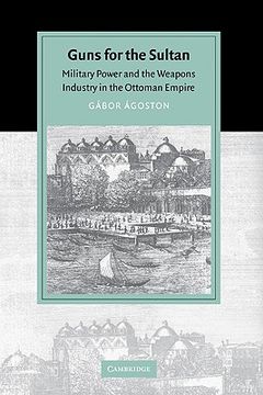 portada Guns for the Sultan: Military Power and the Weapons Industry in the Ottoman Empire (Cambridge Studies in Islamic Civilization) (en Inglés)