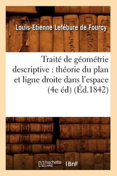 portada Traité de Géométrie Descriptive: Théorie Du Plan Et Ligne Droite Dans l'Espace (4e Éd) (Éd.1842) (en Francés)