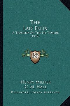 portada the lad felix the lad felix: a tragedy of the ne temere (1912) a tragedy of the ne temere (1912) (en Inglés)