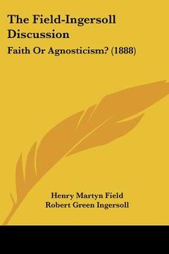 portada the field-ingersoll discussion: faith or agnosticism? (1888) (en Inglés)