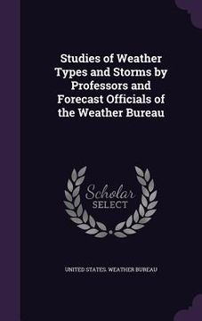 portada Studies of Weather Types and Storms by Professors and Forecast Officials of the Weather Bureau (en Inglés)