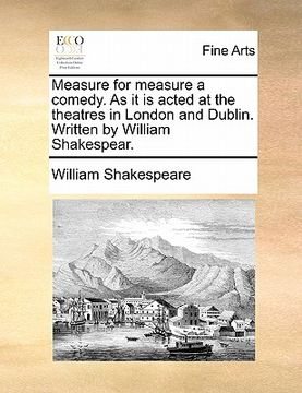 portada measure for measure a comedy. as it is acted at the theatres in london and dublin. written by william shakespear.