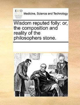 portada wisdom reputed folly: or, the composition and reality of the philosophers stone. (in English)